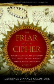 book cover of The Friar and the Cipher : Roger Bacon and the Unsolved Mystery of the Most Unusual Manuscript in the World by Lawrence Goldstone