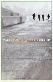 book cover of Wilco: Learning How to Die by Greg Kot
