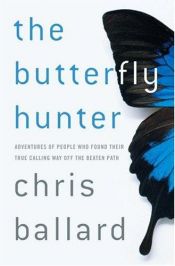 book cover of The Butterfly Hunter: Adventures of People Who Found Their True Calling Way Off the Beaten Path by Chris Ballard