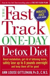 book cover of The Fast Track One-Day Detox Diet: Boost Metabolism, Get Rid of Fattening Toxins, Safely Lose Up to 8 Pounds Overnight and Keep Them Off for Good by Ann Louise Gittleman