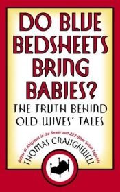 book cover of Do Blue Bedsheets Bring Babies?: The Truth Behind Old Wives' Tales by Thomas Craughwell