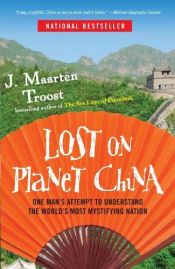 book cover of Lost on Planet China: The Strange and True Story of One Man's Attempt to Understand the World's Most Mystifyin by J. Maarten Troost