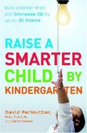 book cover of Raise a Smarter Child by Kindergarten: Build a Better Brain and Increase IQ by up to 30 Points by David Perlmutter