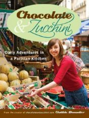 book cover of Chocolate and Zucchini : Daily Adventures in a Parisian Kitchen by Clotilde Dusoulier