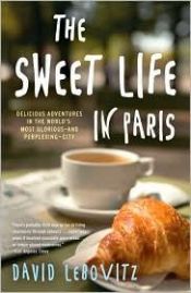 book cover of The Sweet Life in Paris: Delicious Adventures in the World's Most Glorious--And Perplexing--City by David Lebovitz