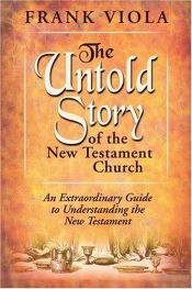 book cover of The Untold Story of the New Testament Church: An Extraordinary Guide to Understanding the New Testament by Frank Viola