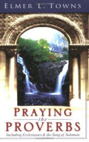 book cover of Praying the Proverbs by Elmer L. Towns