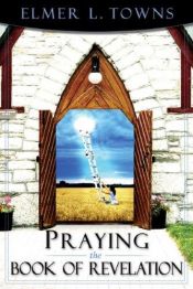 book cover of Praying the Book of Revelation (Praying the Scriptures (Destiny Images)) by Elmer L. Towns