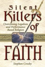 book cover of The Silent Killers of Faith: Overcoming Legalism and Performance-Based Religion by Stephen Crosby