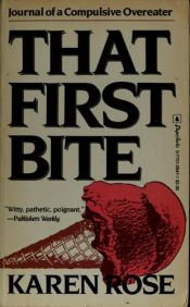 book cover of That First Bite: Journal of a Compulsive Overeater by Karen Rose