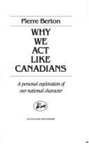book cover of Why we act like Canadians : a personal exploration of our national character by Pierre Berton