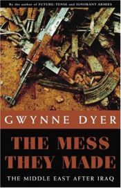 book cover of The Mess they Made : the Middle East After Iraq by Gwynne Dyer