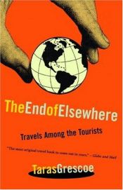 book cover of The End of Elsewhere : Travels Among the Tourists by Taras Grescoe