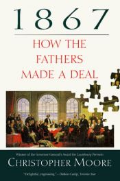 book cover of 1867: How the Fathers Made a Deal by Christopher Moore