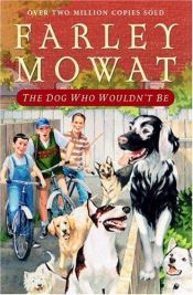 book cover of Dog Who Wouldn't Be by Farley Mowat