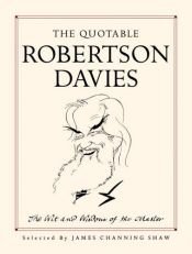 book cover of The quotable Robertson Davies : the wit and wisdom of the master by Robertson Davies