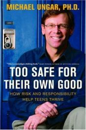 book cover of Too Safe for Their Own Good: How Risk And Responsibility Help Teens Thrive by Michael Ungar