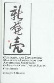 book cover of Comparing And Contrasting Marketing Assumptions And Advertising Strategies in Japan And the United States: Case Stu by Joseph P. Helgert