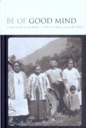 book cover of Be of Good Mind: Essays on the Coast Salish by Bruce Granville Miller