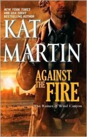 book cover of Against the Fire (Raines of Wind Canyon) (25 Jan 2011 Release) by Kat Martin