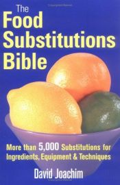 book cover of The Food Substitutions Bible: More Than 5,000 Substitutions for Ingredients, Equipment & Techniques by David Joachim