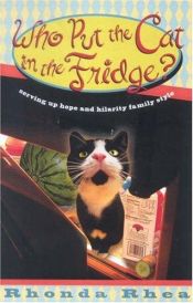 book cover of Who Put The Cat In The Fridge: Serving Up Hope And Hilarity Family Style by Rhonda Rhea