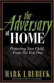 book cover of The Adversary at Home: Protecting Your Child From The Evil One by Mark Bubeck