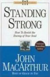 book cover of Standing Strong: How to Resist the Enemy of Your Soul (MacArthur Study) by John MacArthur