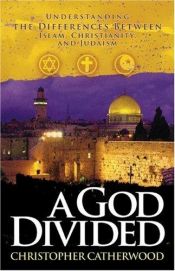 book cover of A God Divided: Understanding the Differences Between Islam, Christianity, and Judaism by Christopher Catherwood