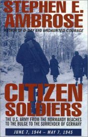 book cover of Citizen Soldiers: The U.S. Army from the Normandy Beaches to the Bulge to the Surrender of Germany - June 7, 1944 to May 7, 1945 by Stephen E. Ambrose