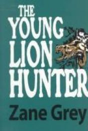 book cover of The Young Lion Hunter by Zane Grey