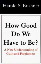 book cover of Hoe goed moet een mens zĳn? : een nieuwe visie op schuld en vergeving by Harold Kushner