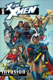 book cover of X-Treme X-Men Volume 2: Invasion TPB (X-Treme X-Men) by Chris Claremont