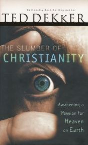 book cover of The Slumber of Christianity: Awakening A Passion for Heaven on Earth by Ted Dekker