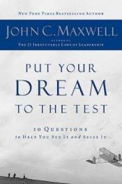 book cover of Put Your Dream To The Test: 10 Questions That Will Help You See It And Seize It by John C. Maxwell
