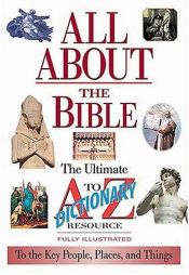 book cover of All About The Bible The Ultimate A-to-z Illustrated Guide To The Great People, Events And Placesto The Great People, Events And Places by Thomas Nelson