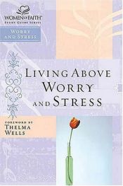 book cover of Living Above Worry and Stress (Women of Faith Study Guide) by Thomas Nelson