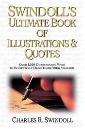book cover of Swindoll's Ultimate Book of Illustrations & Quotes: Over 1,500 Ways to Effectively Drive Home Your Message by Charles R. Swindoll