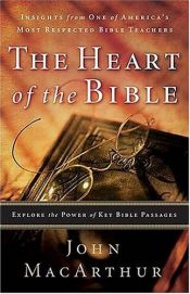 book cover of The Heart of the Bible: Explore the Power of Key Bible Passages by John F. MacArthur