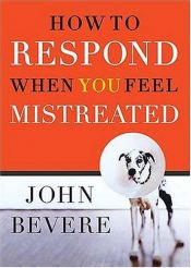 book cover of How to respond when you feel mistreated by John Bevere