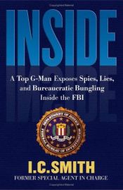 book cover of Inside : A Top G-Man Exposes Spies, Lies, and Bureaucratic Bungling in the FBI by I. C. Smith