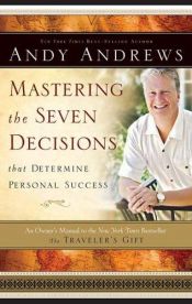 book cover of Mastering the seven decisions that determine personal success : an owner's manual to the New York Times bestseller, The traveler's gift by Andy Andrews