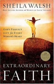 book cover of Extraordinary faith : God's perfect gift for every woman's heart by Sheila Walsh