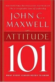 book cover of Attitude 101: What Every Leader Needs to Know by John C. Maxwell
