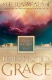 book cover of Unexpected Grace, Comfort In The Midst Of Loss by Sheila Walsh