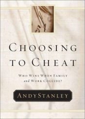 book cover of Choosing to Cheat: Who Wins When Family and Work Collide? by Andy Stanley