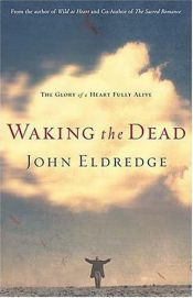 book cover of Waking the Dead: The Glory of a Heart Fully Alive by John Eldredge