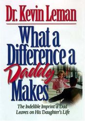 book cover of What a Difference a Daddy Makes - The Lasting Imprint a Dad Leaves on His Daughter's Life by Kevin Leman