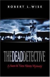 book cover of The Dead Detective (Sam and Vera Sloan Mystery Series, Book 2) by Robert L. Wise