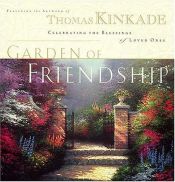 book cover of The Garden of Friendship: Celebrating the Blessings of Loved Ones by Thomas Kinkade